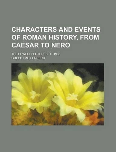 Characters and Events of Roman History, from Caesar to Nero; The Lowell Lectures of 1908