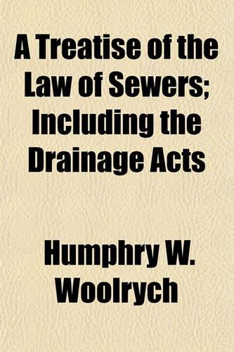 A Treatise of the Law of Sewers; Including the Drainage Acts