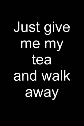 Give Me Tea and Walk Away