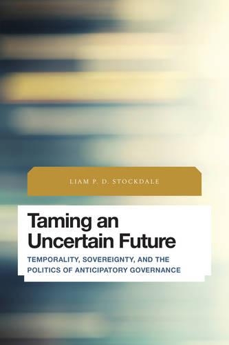 Taming an Uncertain Future: Temporality, Sovereignty, and the Politics of Anticipatory Governance(Future Perfect: Images of the Time to Come in Philosophy, Po)