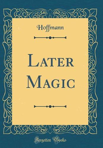 Later Magic (Classic Reprint)