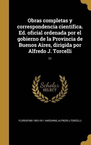 Obras completas y correspondencia científica. Ed. oficial ordenada por el gobierno de la Provincia de Buenos Aires, dirigida por Alfredo J. Torcelli; 11