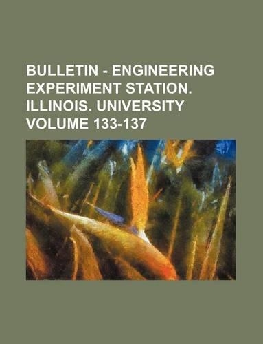 Bulletin - Engineering Experiment Station. Illinois. University Volume 133-137