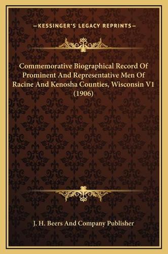 Commemorative Biographical Record Of Prominent And Representative Men Of Racine And Kenosha Counties, Wisconsin V1 (1906)