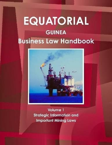 Equatorial Guinea : Business Law Handbook: Volume 1: Strategic Information and Important Mining Laws