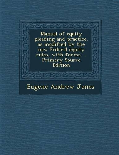 Manual of Equity Pleading and Practice, as Modified by the New Federal Equity Rules, with Forms