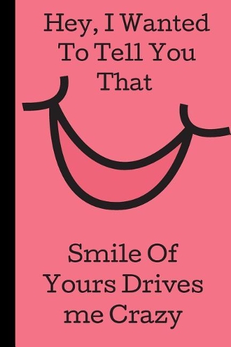 Hey I wanted to Tell You That, Smile of Yours Drives me Crazy