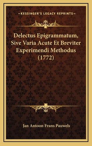 Delectus Epigrammatum, Sive Varia Acute Et Breviter Experimendi Methodus (1772)