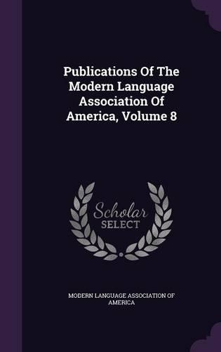 Publications of the Modern Language Association of America, Volume 8