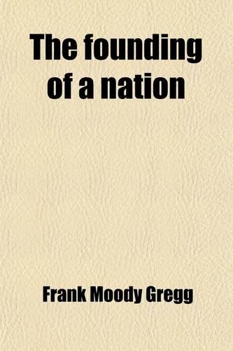 The Founding of a Nation; The Story of the Pilgrim Fathers, Their Voyage on the Mayflower, Their Early Struggles, Hardships and Dangers, and the Beginnings of American Democracy