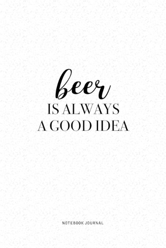 Beer Is Always A Good Idea