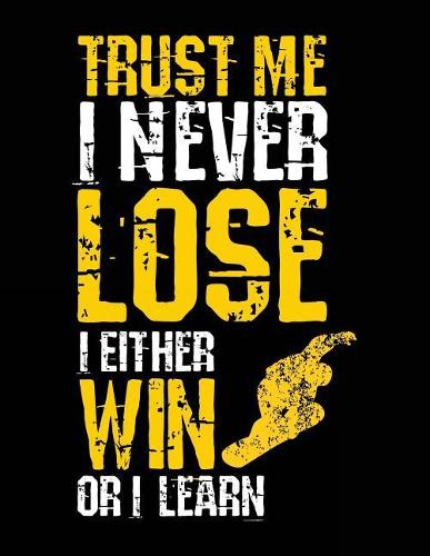 Trust Me I Never Lose I Either Win Or I Learn