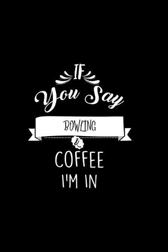 If You Say Bowling and Coffee I'm In
