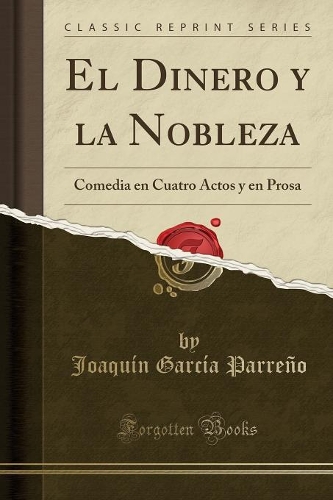 El Dinero y la Nobleza: Comedia en Cuatro Actos y en Prosa (Classic Reprint)