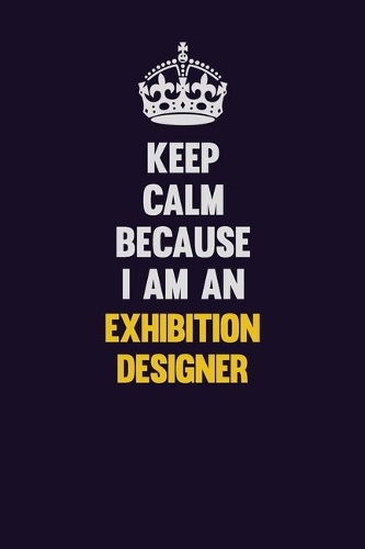 Keep Calm Because I Am An Exhibition Designer