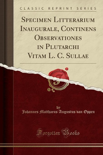 Specimen Litterarium Inaugurale, Continens Observationes in Plutarchi Vitam L. C. Sullae (Classic Reprint)