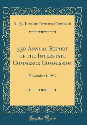 53d Annual Report of the Interstate Commerce Commission: November 1, 1939 (Classic Reprint)