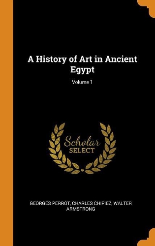 A History of Art in Ancient Egypt; Volume 1