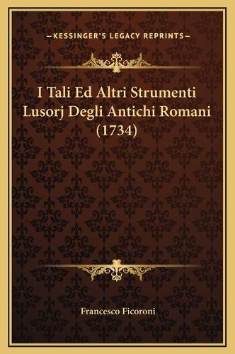 I Tali Ed Altri Strumenti Lusorj Degli Antichi Romani (1734)