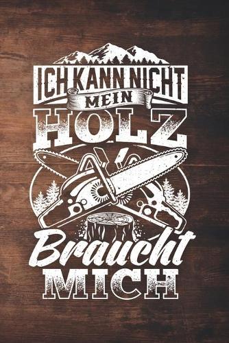 Ich Kann Nicht Mein Holz Braucht Mich