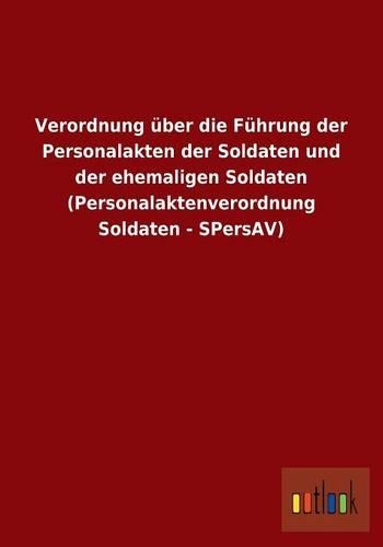 Verordnung über die Führung der Personalakten der Soldaten und der ehemaligen Soldaten (Personalaktenverordnung Soldaten - SPersAV)