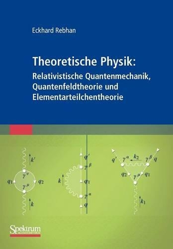 Theoretische Physik: Relativistische Quantenmechanik, Quantenfeldtheorie und Elementarteilchentheorie
