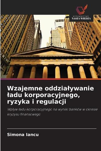 Wzajemne oddzialywanie ladu korporacyjnego, ryzyka i regulacji