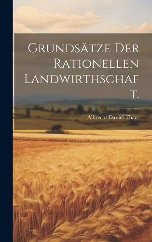 Grundsätze der rationellen Landwirthschaft.
