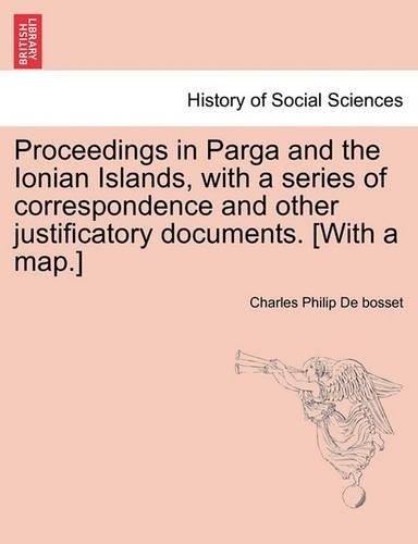 Proceedings in Parga and the Ionian Islands, with a series of correspondence and other justificatory documents. [With a map.]