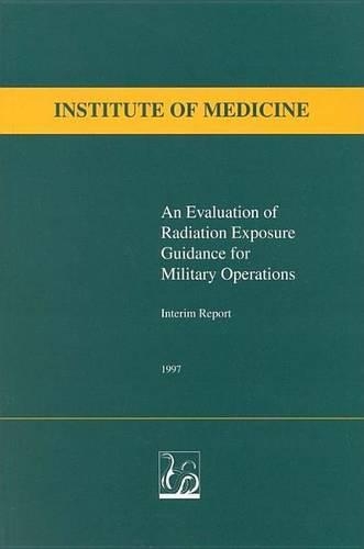 Evaluation of Radiation Exposure Guidance for Military Operations, An: Interim Report