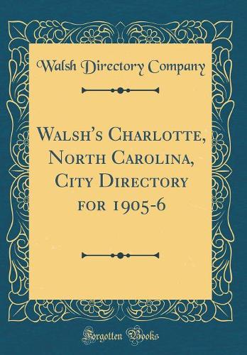 Walsh's Charlotte, North Carolina, City Directory for 1905-6 (Classic Reprint)