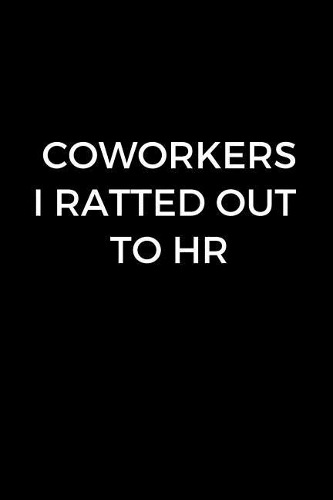 Coworkers I Ratted Out To HR