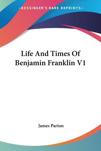 Life And Times Of Benjamin Franklin V1