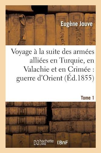 Voyage À La Suite Des Armées Alliées En Turquie, En Valachie Et En Crimée Tome 1