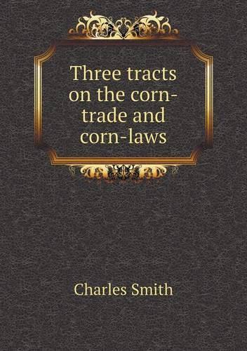 Three tracts on the corn-trade and corn-laws