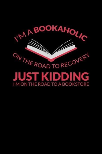 I'm A Bookaholic On The Road To Recovery Just Kidding I'm On The Road To A Bookstore