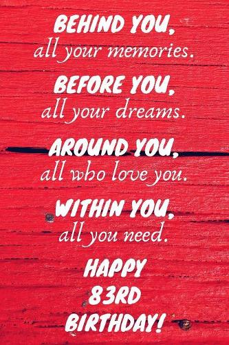 Behind You All Your Memories Before You All Your Dreams Happy 83rd Birthday