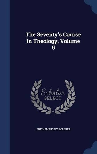 The Seventy's Course In Theology, Volume 5