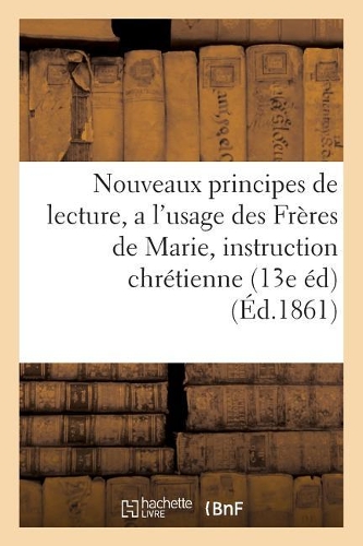 Nouveaux Principes de Lecture, a l'Usage Des Frères de Marie, de l'Instruction Chrétienne