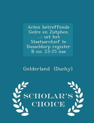 Acten Betreffende Gelre En Zutphen ...