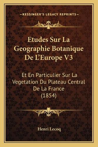 Etudes Sur La Geographie Botanique De L'Europe V3