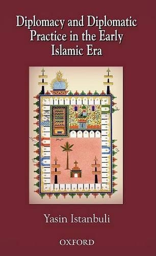 Diplomacy and Diplomatic Practices in the Early Islamic Era