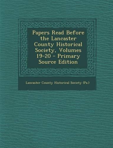 Papers Read Before the Lancaster County Historical Society, Volumes 19-20