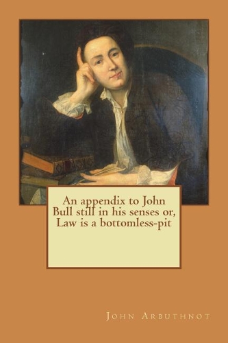An appendix to John Bull still in his senses or, Law is a bottomless-pit