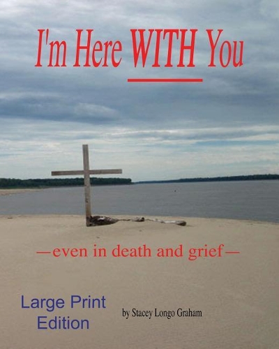I'm Here WITH You --even in death and grief--