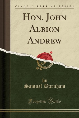 Hon. John Albion Andrew (Classic Reprint)