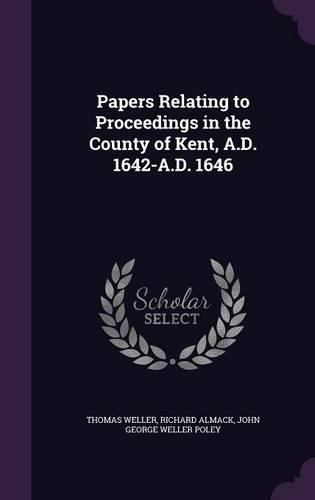 Papers Relating to Proceedings in the County of Kent, A.D. 1642-A.D. 1646