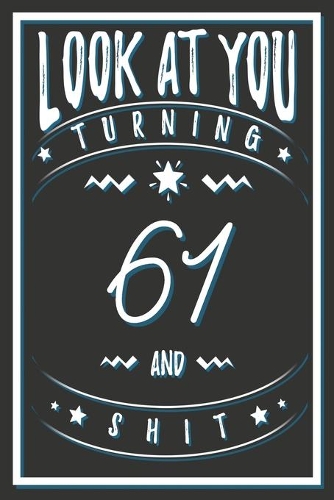 Look At You Turning 61 And Shit