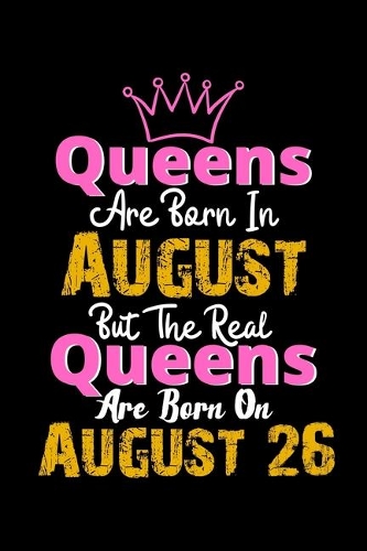 Queens Are Born In August Real Queens Are Born In August 26 Notebook Birthday Funny Gift: Lined Notebook / Journal Gift, 120 Pages, 6x9, Soft Cover, Matte Finish
