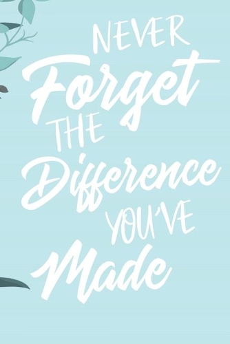 Never Forget The Difference You've Made